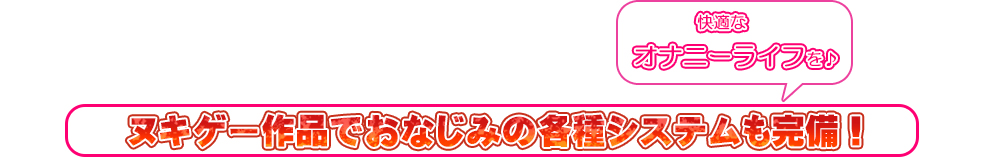 ヌキゲー作品でおなじみの各種システムも完備!